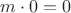 $m\cdot 0=0$
