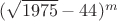 $(\sqrt{1975}-44)^m$