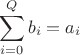 $$\sum\limits_{i=0}^{Q} b_i = a_i