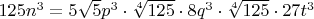 $125n^3=5\sqrt{5}p^3\cdot\sqrt[4]{125}\cdot8q^3\cdot\sqrt[4]{125}\cdot27t^3$