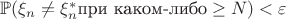 $\mathbb{P}(\xi_{n}\neq\xi^{*}_{n} \text{при каком-либо} \geq N)<\varepsilon$