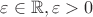 $\varepsilon \in \mathbb{R}, \varepsilon > 0$