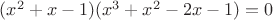 $(x^2 + x -1)(x^3 + x^2 - 2x -1) = 0$