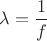 ${\lambda}=\dfrac{1}{f}$