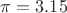 $\pi=3.15$