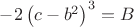 $\[-2\,{\left( c-{b}^{2}\right) }^{3}=B\]$