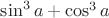 $\sin^3a+\cos^3a$