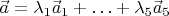 $\vec a = \lambda_1 \vec a_1 + \ldots + \lambda_5 \vec a_5$