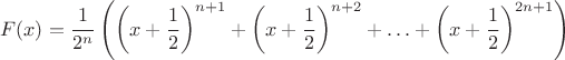 $$F(x)=\frac{1}{2^n}\left(\left(x+\frac12\right)^{n+1}+\left(x+\frac12\right)^{n+2}+\ldots+\left(x+\frac12\right)^{2n+1}\right)$$