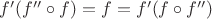 $f' (f''\circ f) = f = f' (f\circ f'')$