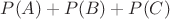 $P(A)+P(B)+P(C)$