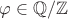 $\varphi \in \mathbb{Q} / \mathbb{Z}$