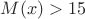 $M(x)>15$
