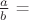 $\frac {a}{b} $ =
