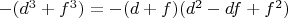 $-(d^3+f^3)=-(d+f)(d^2-df+f^2)$