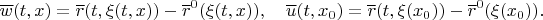$$\overline w(t,x)=\overline r(t,\xi(t,x))-\overline r^0(\xi(t,x)),\quad \overline u(t,x_0)=\overline r(t,\xi(x_0))-\overline r^0(\xi(x_0)).$$
