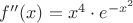 $f''(x)=x^4 \cdot e^{-x^2}$
