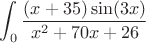 $$\int_{0}^{} \frac{(x+35)\sin(3x)}{x^2 + 70x + 26}