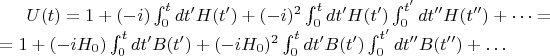 $U(t) = 1 + (-i)\int_0^tdt'H(t') + (-i)^2\int_0^tdt'H(t')\int_0^{t'}dt''H(t'') + \dots = \\
=1 + (-i H_0)\int_0^tdt'B(t') + (-iH_0)^2\int_0^tdt'B(t')\int_0^{t'}dt''B(t'') + \dots $