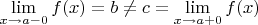 $\lim\limits_{x\to a-0}f(x)=b\neq c=\lim\limits_{x\to a+0}f(x)$
