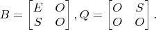 $B=\begin {bmatrix}E&O\\S&O\end {bmatrix},Q=\begin {bmatrix}O&S\\O&O\end {bmatrix}.$