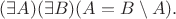 $(\exists A)(\exists B)(A=B\setminus A).$