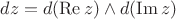 $dz = d(\operatorname{Re} z) \wedge d(\operatorname{Im} z)$