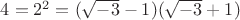 $4 = 2^2 = (\sqrt{-3}-1)(\sqrt{-3}+1)$