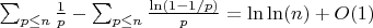 $\sum_{p \leq n} \frac {1}{p}-\sum_{p \leq n} \frac {\ln(1-1/p)}{p}=\ln\ln(n)+O(1)$