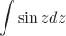 $$\int\limits_{}^{}\sin zdz$$