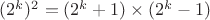 $(2^k)^2=(2^k+1)\times(2^k-1)$