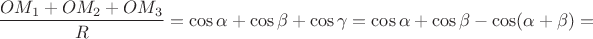$$\frac{OM_1+OM_2+OM_3}{R}=\cos\alpha+\cos\beta+\cos\gamma=\cos\alpha+\cos\beta-\cos(\alpha+\beta)=$$