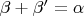 $\beta+\beta'=\alpha$