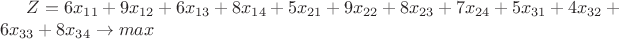 $Z=6x_{11}+9x_{12}+6x_{13}+8x_{14}+5x_{21}+9x_{22}+8x_{23}+7x_{24}+5x_{31}+4x_{32}+6x_{33}+8x_{34} \to max$
