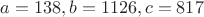 $a=138, b=1126, c=817$