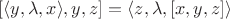 $[\langle y, \lambda, x\rangle, y, z] = \langle z, \lambda, [x, y, z]\rangle$