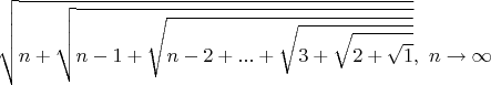$$\sqrt{n+\sqrt{n-1+\sqrt{n-2+...+\sqrt{3+\sqrt{2+\sqrt{1}}}}}},\ при n\to\infty