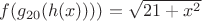 $f(g_{20}(h(x))))=\sqrt{21+x^2}$