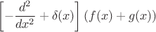 $$\left[-\frac{d^2}{dx^2}+\delta(x)\right]\left(f(x) + g(x)\right)$$
