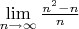 $\lim\limits_{n \to \infty } \frac{n^2-n}{n}$