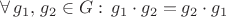 $$\forall\,g_1,\,g_2\in G:\,g_1\cdot g_2=g_2\cdot g_1$$ $$\forall\,g_1,\,g_2\in G:\,g_1\cdot g_2=g_2\cdot g_1$$
