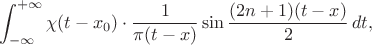 $$\int_{-\infty}^{+\infty}\chi(t-x_0)\cdot\frac{1}{\pi(t-x)}\sin\frac{(2n+1)(t-x)}{2}\,dt,$$
