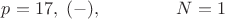 $p=17,\;(-),\;\;\;\;\;\;\;\;\;\;\;\;\;\;\;N=1$