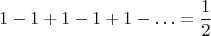 $$
1 - 1 + 1 - 1 + 1 - \ldots = \frac{1}{2}
$$