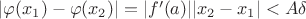 $|\varphi(x_1) - \varphi(x_2)| = |f'(a)||x_2-x_1|<A\delta $