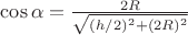 $ {\cos \alpha} = \frac {2R} {\sqrt{(h/2)^2+(2R)^2}}$