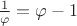 $\[\frac{1}{\varphi } = \varphi  - 1\]$