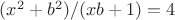 $(x^2+b^2)/(xb+1)=4$