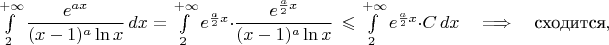 $\int\limits_2^{+\infty}\dfrac{e^{ax}}{(x-1)^a\ln x}\,dx=\int\limits_2^{+\infty}e^{\frac{a}{2}x}\cdot\dfrac{e^{\frac{a}{2}x}}{(x-1)^a\ln x}\,\dx\leqslant\int\limits_2^{+\infty}e^{\frac{a}{2}x}\cdot C\,dx\quad\Longrightarrow\quad\text{сходится},$