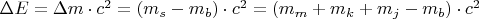 \Delta E = \Delta m \cdot c^2 = (m_s - m_b) \cdot c^2 = ( m_m +   m_k +  m_j- m_b) \cdot c^2
